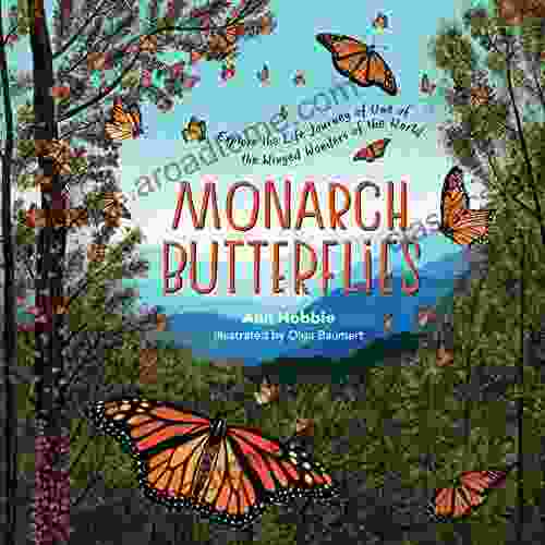 Monarch Butterflies: Explore The Life Journey Of One Of The Winged Wonders Of The World