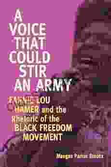 A Voice That Could Stir An Army: Fannie Lou Hamer And The Rhetoric Of The Black Freedom Movement (Race Rhetoric And Media Series)