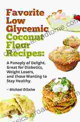 Favorite Low Glycemic Coconut Flour Recipes: A Gluten Free Panoply Of Delight For Diabetics Celiacs Weight Losers Health Seekers