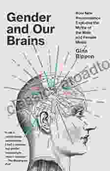 Gender And Our Brains: How New Neuroscience Explodes The Myths Of The Male And Female Minds