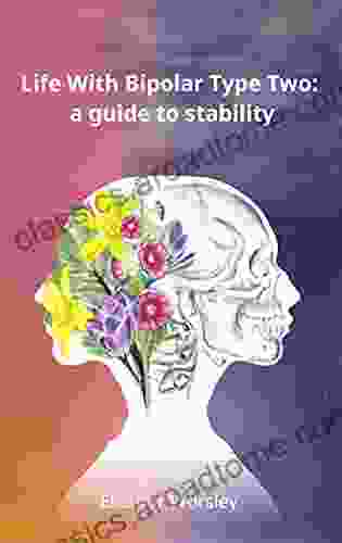 Life With Bipolar Type Two: A Guide To Stability