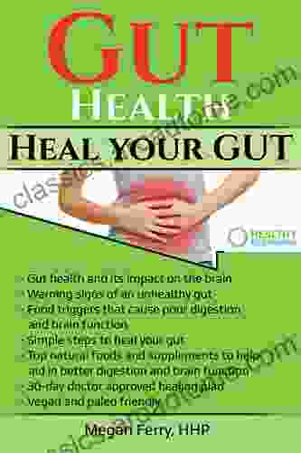 Gut Health: Heal Your Gut Upgrade Your Lifestyle Of Wellness With Simple Steps (Holistic Health Secrets Anti Inflammatory Diet Paleo Friendly Vegan Friendly Plant Based Lose Weight Burn Fat)