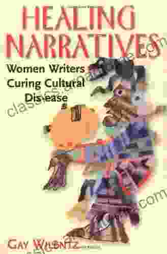 Healing Narratives: Women Writers Curing Cultural Dis Ease