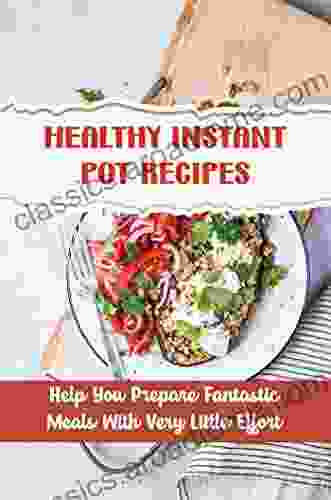 Healthy Instant Pot Recipes: Help You Prepare Fantastic Meals With Very Little Effort