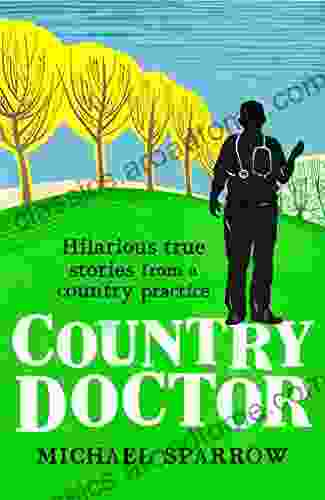 Country Doctor: Hilarious True Stories From A Rural Practice