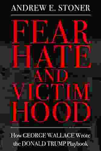 Fear Hate And Victimhood: How George Wallace Wrote The Donald Trump Playbook (Race Rhetoric And Media Series)