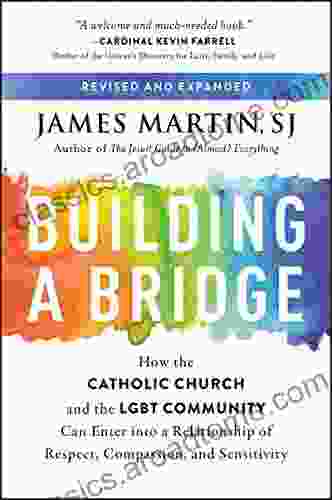 Building A Bridge: How The Catholic Church And The LGBT Community Can Enter Into A Relationship Of Respect Compassion And Sensitivity