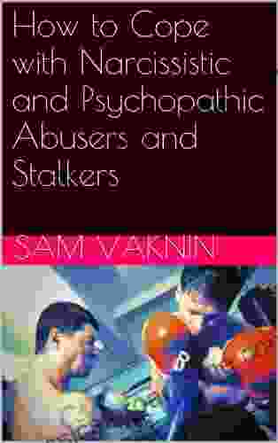 How To Cope With Narcissistic And Psychopathic Abusers And Stalkers