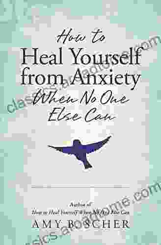 How to Heal Yourself from Anxiety When No One Else Can