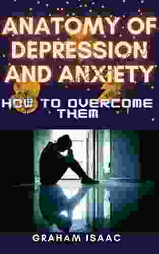 ANATOMY OF DEPRESSION AND ANXIETY: HOW TO OVERCOME THEM (The Self Development 6)