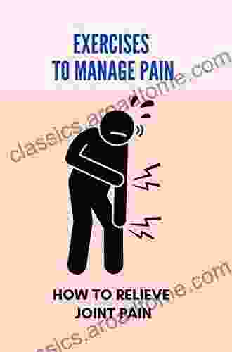 Exercises To Manage Pain: How To Relieve Joint Pain: Joint Pain After Walking