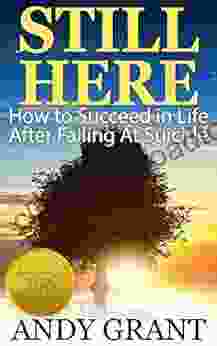 Still Here: How To Succeed In Life After Failing At Suicide