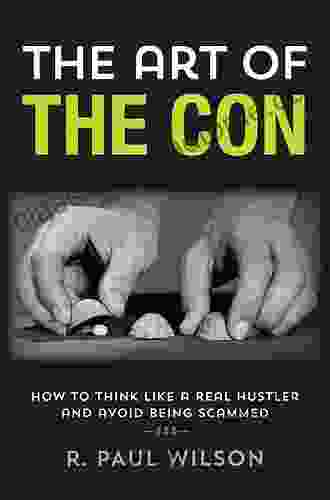 The Art Of The Con: How To Think Like A Real Hustler And Avoid Being Scammed