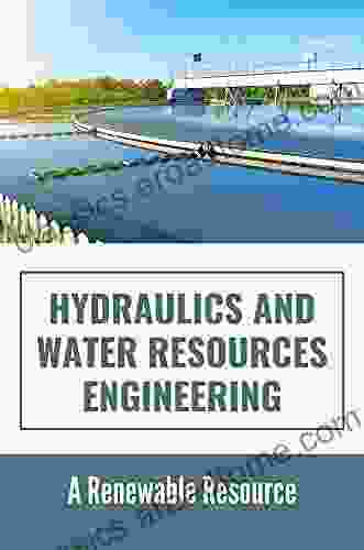 Hydraulics And Water Resources Engineering: A Renewable Resource: Hydraulic And Water Resources Engineering