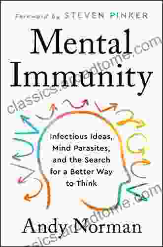 Mental Immunity: Infectious Ideas Mind Parasites And The Search For A Better Way To Think