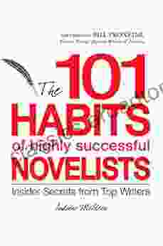 101 Habits of Highly Successful Novelists: Insider Secrets from Top Writers