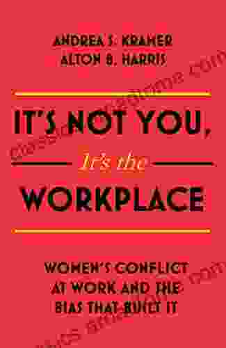 It S Not You It S The Workplace: Women S Conflict At Work And The Bias That Built It