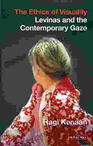 The Ethics of Visuality: Levinas and the Contemporary Gaze (International Library of Contemporary Philosophy)