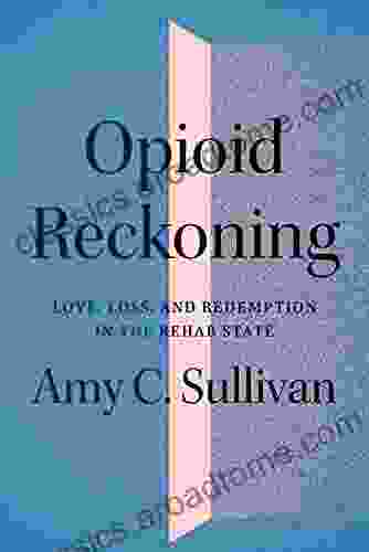 Opioid Reckoning: Love Loss and Redemption in the Rehab State