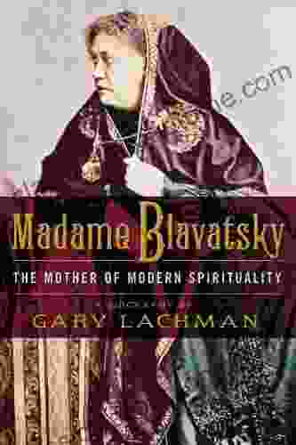 Madame Blavatsky: The Mother Of Modern Spirituality