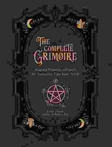 The Complete Grimoire: Magickal Practices And Spells For Awakening Your Inner Witch