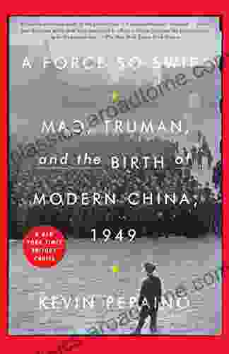 A Force So Swift: Mao Truman And The Birth Of Modern China 1949