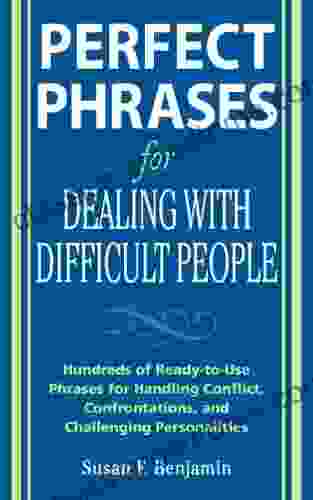 Perfect Phrases For Dealing With Difficult People: Hundreds Of Ready To Use Phrases For Handling Conflict Confrontations And Challenging Personalities (Perfect Phrases Series)