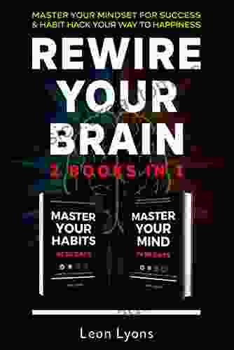 Rewire Your Brain: 2 In 1 Master Your Mindset For Success Habit Hack Your Way To Happiness: Change Mindset How To Change Habits In 30 Days