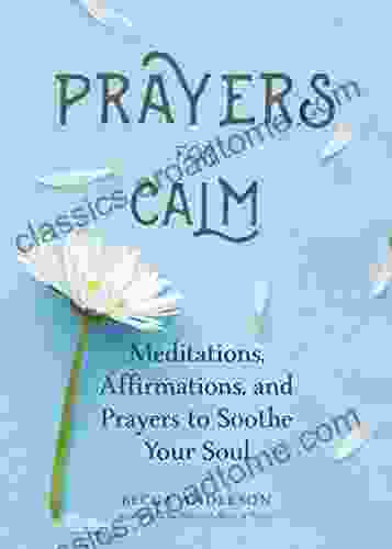 Prayers For Calm: Meditations Affirmations And Prayers To Soothe Your Soul (Daily Devotion For Women Reflections Spiritual Reading Inspirational For Women) (Becca S Prayers)