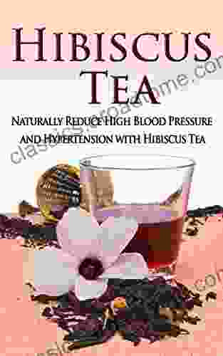 Hibiscus Tea: Naturally Reduce High Blood Pressure and Hypertension with Hibiscus Tea (Essential Oils aromatherapy alternative cures holistic cures)