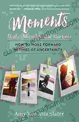 Moments: Magic Miracles And Martinis: How To Move Forward In Times Of Uncertainty