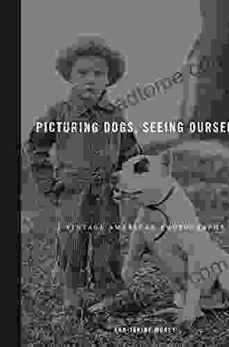 Picturing Dogs Seeing Ourselves: Vintage American Photographs (Animalibus: Of Animals And Cultures 4)