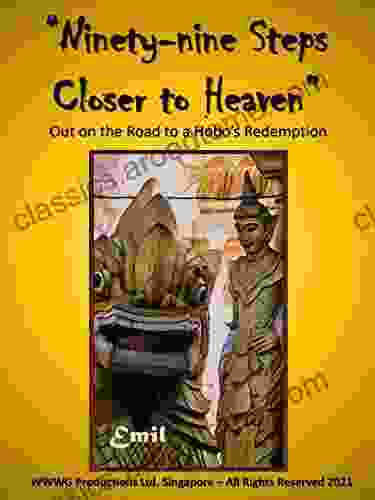 Ninety Nine Steps Closer To Heaven: Out On The Road To A Hobo S Redemption