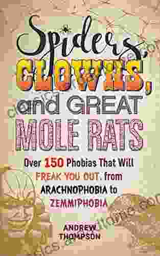 Spiders Clowns And Great Mole Rats: Over 150 Phobias That Will Freak You Out From Arachnophobia To Zemmiphobia