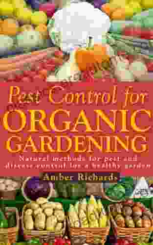 Pest Control For Organic Gardening: Natural Methods For Pest And Disease Control For A Healthy Garden