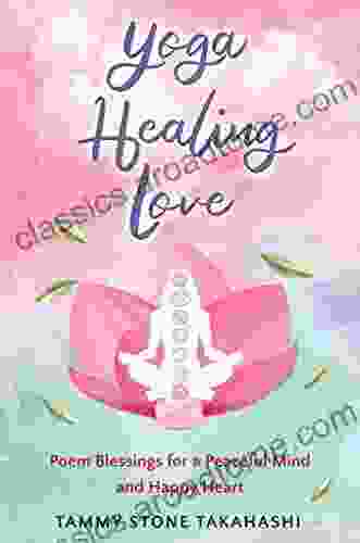 Yoga Healing Love: Poem Blessings For A Peaceful Mind And Happy Heart