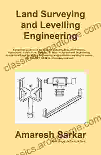 Land Surveying And Levelling Engineering: A Practical Guide For Students Pursuing B Sc (H) Fisheries / Agriculture / Horticulture Diploma / B Tech In Agricultural Engineering