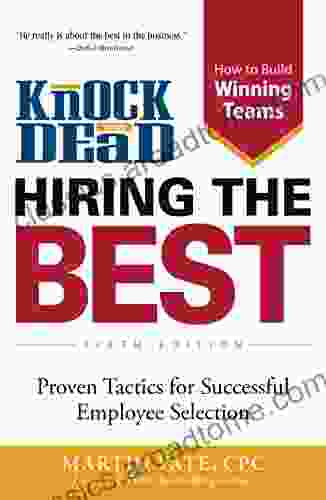 Knock Em Dead Hiring The Best: Proven Tactics For Employee Selection