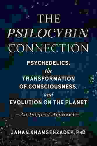 The Psilocybin Connection: Psychedelics The Transformation Of Consciousness And Evolution On The Planet An Integral Approach