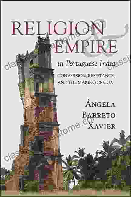 Religion And Empire In Portuguese India: Conversion Resistance And The Making Of Goa