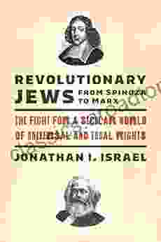 Revolutionary Jews From Spinoza To Marx: The Fight For A Secular World Of Universal And Equal Rights (Samuel And Althea Stroum Lectures In Jewish Studies)