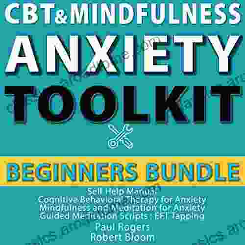 CBT Mindfulness Anxiety Toolkit : Beginners Bundle: Self Help Manual Cognitive Behavioral Therapy for Anxiety : Mindfulness and Meditation for Anxiety : Guided Meditation Scripts : EFT Tapping