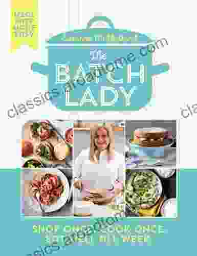 The Batch Lady: Shop Once Cook Once Eat Well All Week