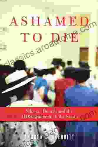 Ashamed To Die: Silence Denial And The AIDS Epidemic In The South