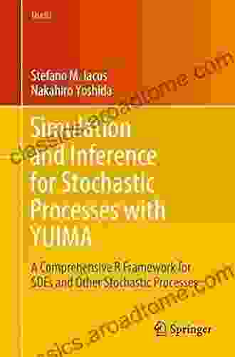 Simulation And Inference For Stochastic Processes With YUIMA: A Comprehensive R Framework For SDEs And Other Stochastic Processes (Use R )