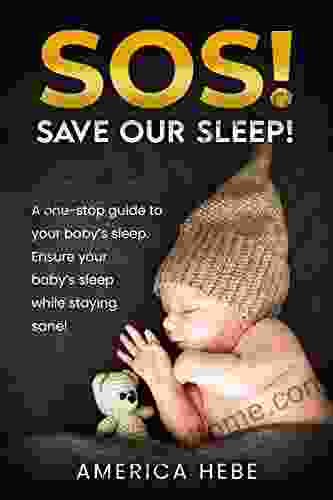 SOS (Save Our Sleep ): A One Stop Guide To Your Baby S Sleep Ensure Your Baby S Sleep While Staying Sane