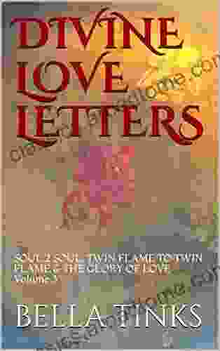 DIVINE LOVE LETTERS: SOUL 2 SOUL TWIN FLAME TO TWIN FLAME THE GLORY OF LOVE Volume 3