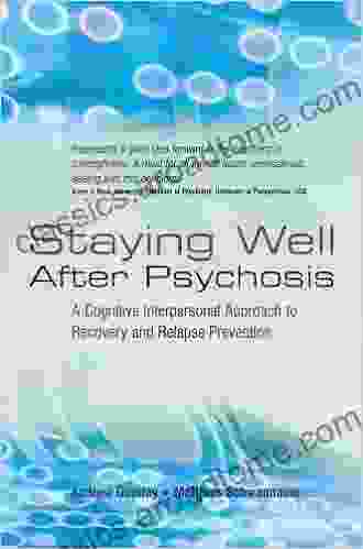 Staying Well After Psychosis: A Cognitive Interpersonal Approach To Recovery And Relapse Prevention