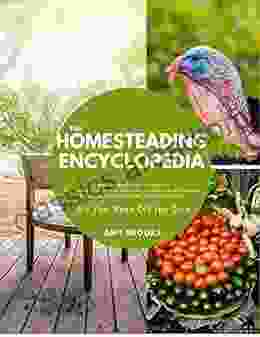 The Homesteading Encyclopedia: A Step by Step Guide to Organize Your Self Sufficient Life Kickstart Your Fruit and Vegetable Gardening Raising Animals Keeping Bees and All You Need Off the Grid