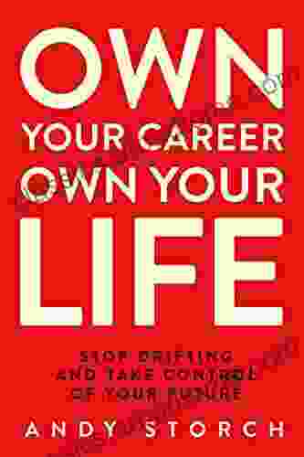 Own Your Career Own Your Life: Stop Drifting And Take Control Of Your Future